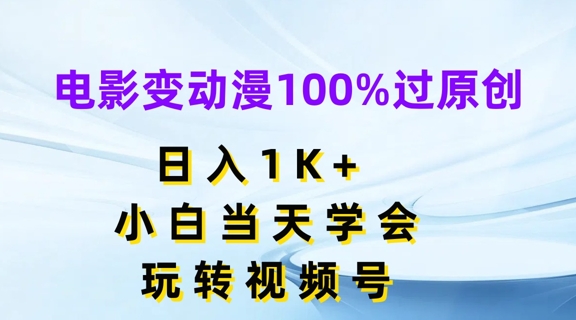 【13712】电影变动漫100%过原创，日入1K+，小白当天学会，玩转视频号【揭秘】