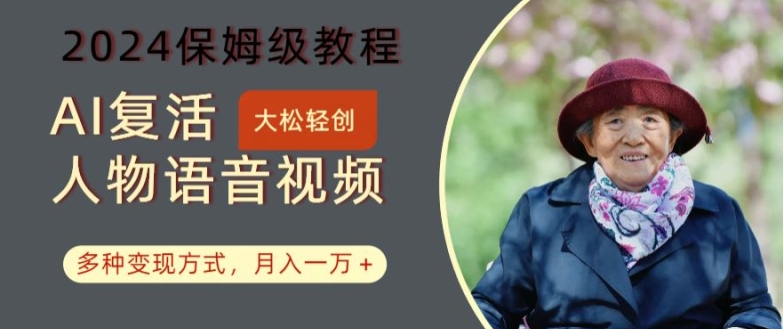 【13999】AI复活人物讲话视频：2024保姆级教程，多种变现方式，月入一万+【揭秘】
