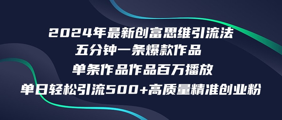 【14119】2024年最新创富思维日引流500+精准高质量创业粉，五分钟一条百万播放量