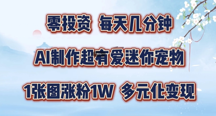 【14178】AI制作超有爱迷你宠物玩法，1张图涨粉1W，多元化变现，手把手交给你【揭秘】