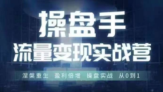 【14216】操盘手流量实战变现营6月28-30号线下课，涅槃重生 盈利倍增 操盘实战 从0到1