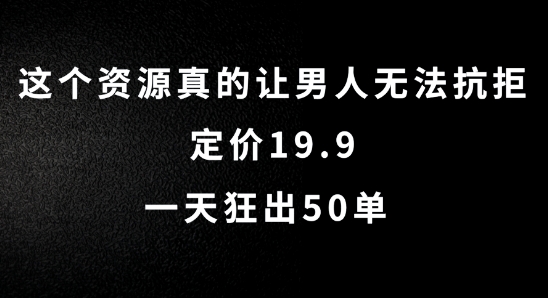 【14272】这个资源真的让男人无法抗拒，定价19.9.一天狂出50单【揭秘】