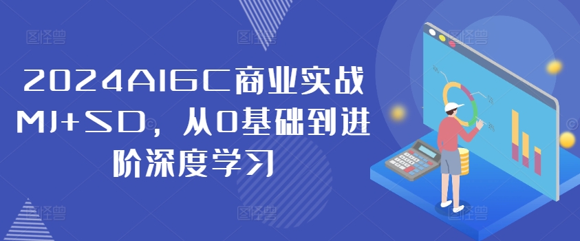 【14312】2024AIGC商业实战MJ+SD，从0基础到进阶深度学习