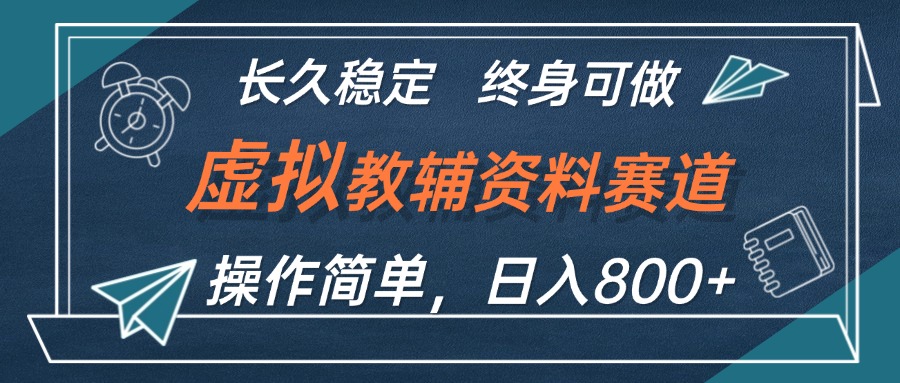 【14461】虚拟教辅资料玩法，日入800+，操作简单易上手，小白终身可做长期稳定