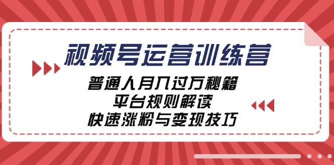 【14641】视频号运营训练营：普通人月入过万秘籍，平台规则解读，快速涨粉与变现