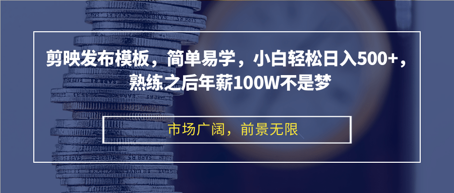 【14908】剪映发布模板，简单易学，小白轻松日入500+，熟练之后年薪100W不是梦