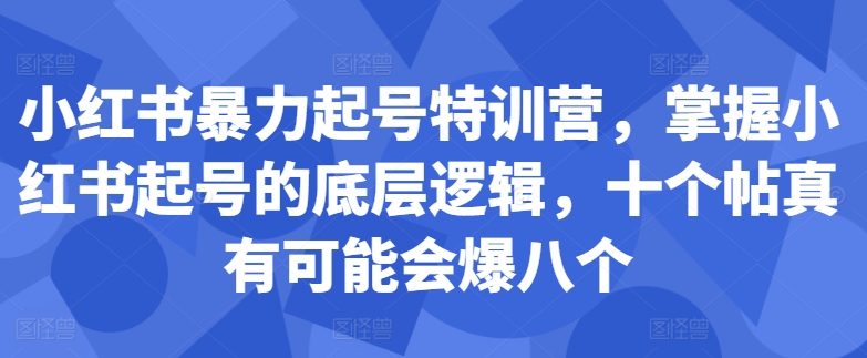 【14933】小红书暴力起号特训营，掌握小红书起号的底层逻辑，十个帖真有可能会爆八个