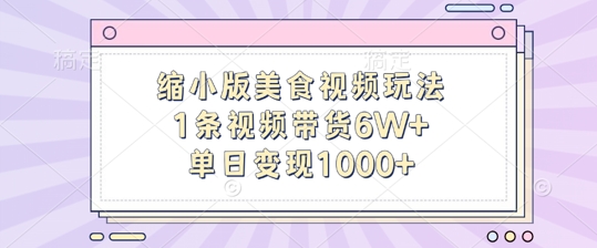 【14959】缩小版美食视频玩法，1条视频带货6W+，单日变现1k
