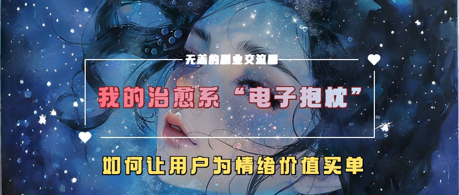 【14967】我的治愈系“电子抱枕”，如何让用户为情绪价值买单【揭秘】