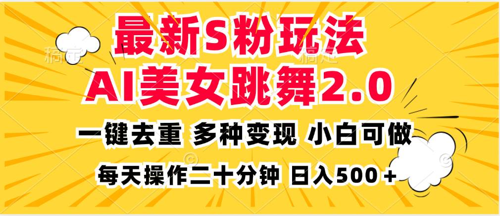 【15047】最新S粉玩法，AI美女跳舞，项目简单，多种变现方式，小白可做