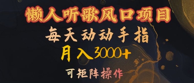 【15051】懒人听歌风口项目，每天动动手指月入3000+，可矩阵操作【揭秘】