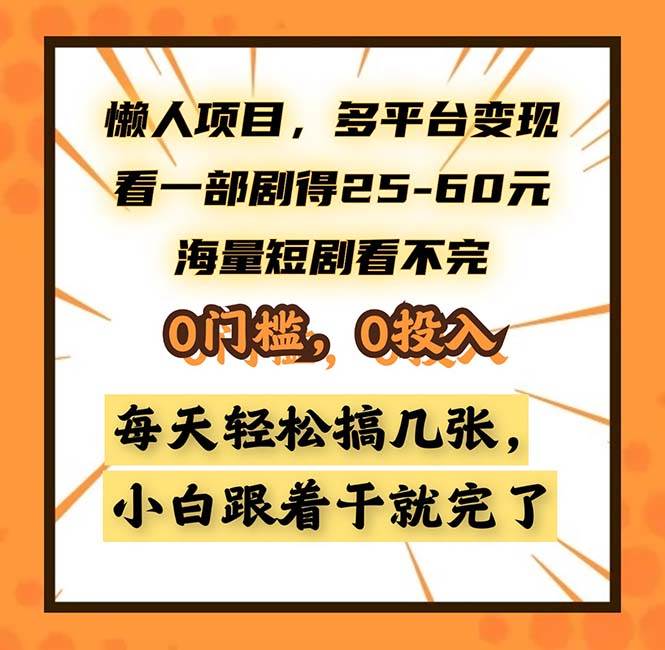 【15077】懒人项目，多平台变现，看一部剧得25~60，海量短剧看不完，0门槛，