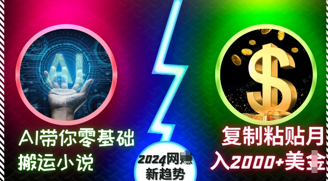 【15362】AI带你零基础搬运小说，复制粘贴月入2000+美刀，2024网创新趋势【揭秘】