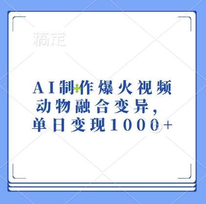 【15439】AI制作爆火视频，动物融合变异，单日变现1k