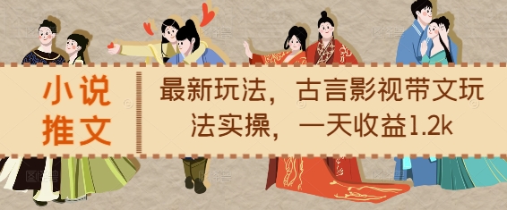 【15809】小说推文最新玩法，古言影视带文玩法实操，一天收益1.2k