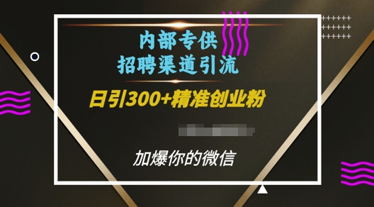 【15853】内部招聘渠道日引流300+创业粉，加爆你的微信【揭秘】