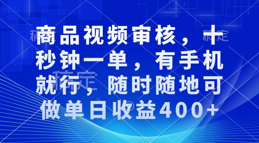【15881】商品视频审核，十秒钟一单，有手机就行，随时随地可做单日收益400+