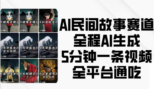 【15908】AI民间故事赛道，全程AI生成5分钟一条视频，全平台通吃