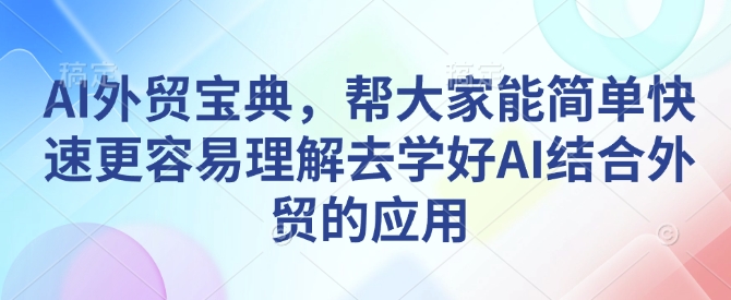 【16207】AI外贸宝典，帮大家能简单快速更容易理解去学好AI结合外贸的应用
