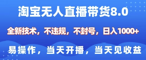 【16293】淘宝无人直播带货8.0，全新技术，不违规，不封号，纯小白易操作，当天开播，当天见收益，日入多张