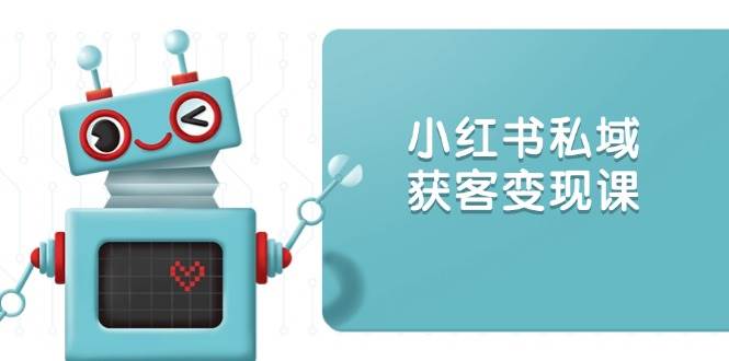 【16320】小红书私域获客变现：账号设置/内容创作/规则解读/投放策略/获客技巧等