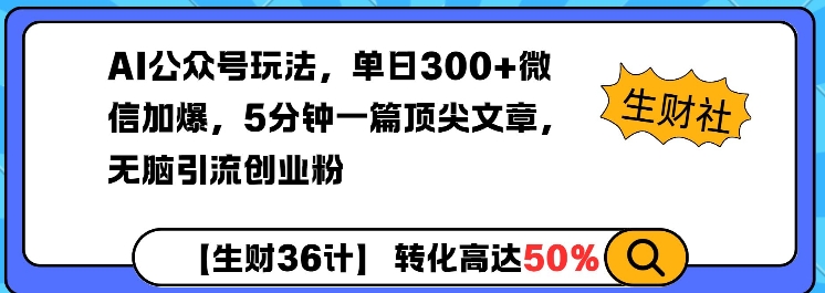 【16374】AI公众号玩法，单日300+微信加爆，5分钟一篇顶尖文章无脑引流创业粉