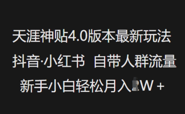 【16676】天涯神贴4.0版本最新玩法，抖音·小红书自带人群流量，新手小白轻松月入过W
