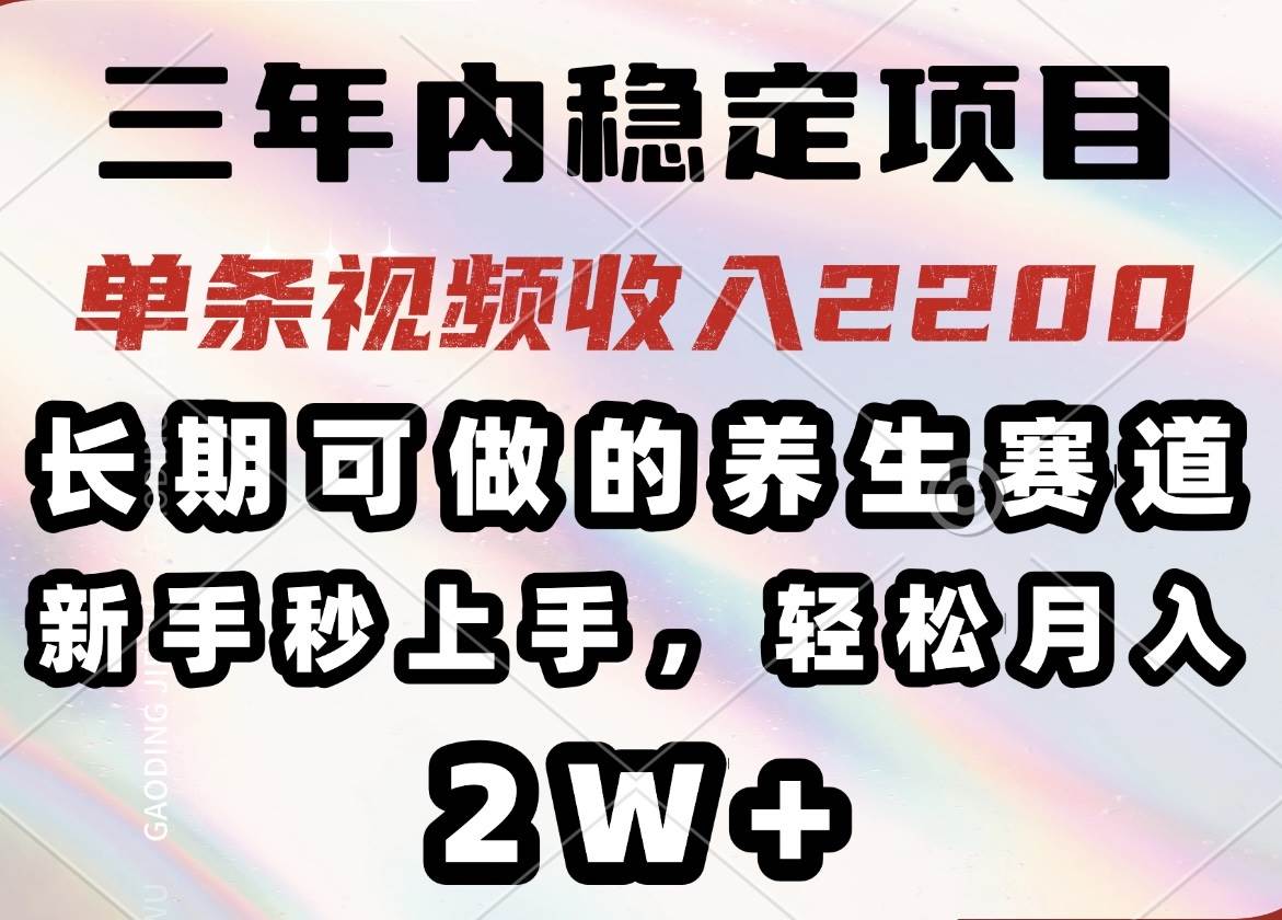 【16748】三年内稳定项目，长期可做的养生赛道，单条视频收入2200，新手秒上手