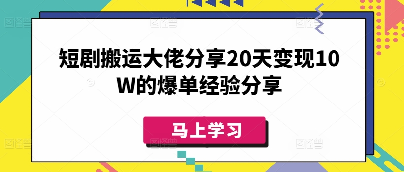 【16925】短剧搬运大佬分享20天变现10W的爆单经验分享