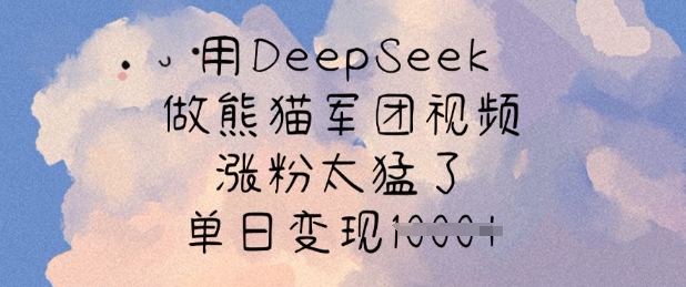 【16950】用DeepSeek做熊猫军团视频，涨粉太猛了，单日变现多张