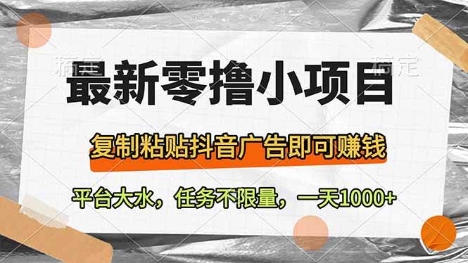 【17231】最新零撸小项目，复制粘贴抖音广告即可赚钱，平台大水，任务不限量