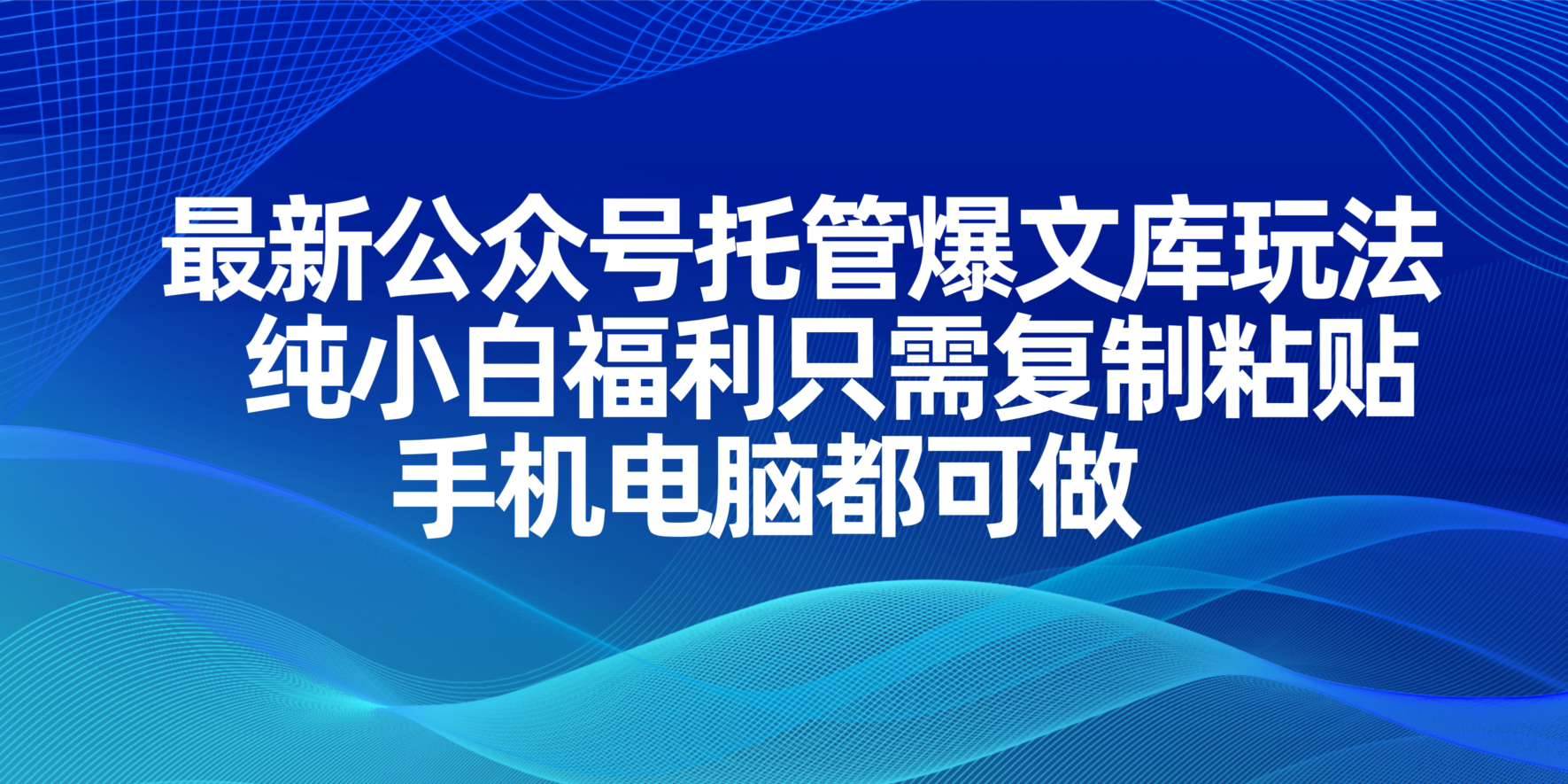 【17274】最新公众号托管爆文库玩法，纯小白福利只需复制粘贴，手机电脑都可做