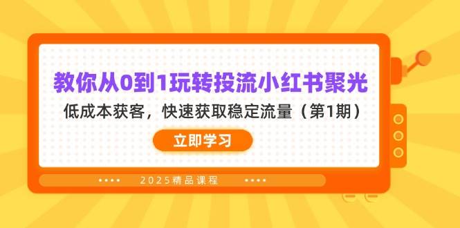 【17289】宅男团队教你从0到1玩转投流小红书聚光，低成本获客，快速获取稳定流量（第1期）