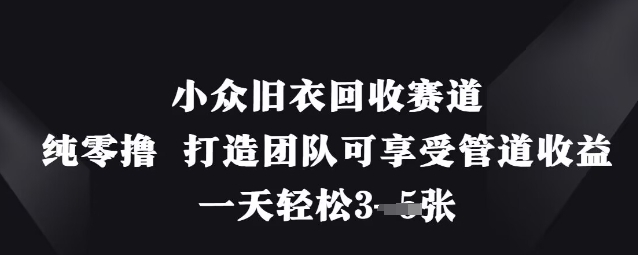 【17292】小众旧衣回收赛道，纯零撸 打造团队可享受管道收益，一天轻松3张