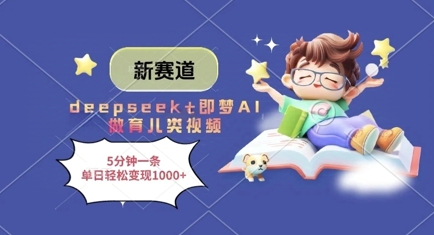【17460】新赛道，deepseek+即梦AI做育儿类视频，5分钟一条，单日轻松变现多张