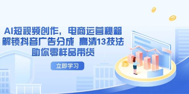 【17486】大开老师AI短视频创作，电商运营秘籍，解锁抖音广告分成 高清13技法助你零样品带货
