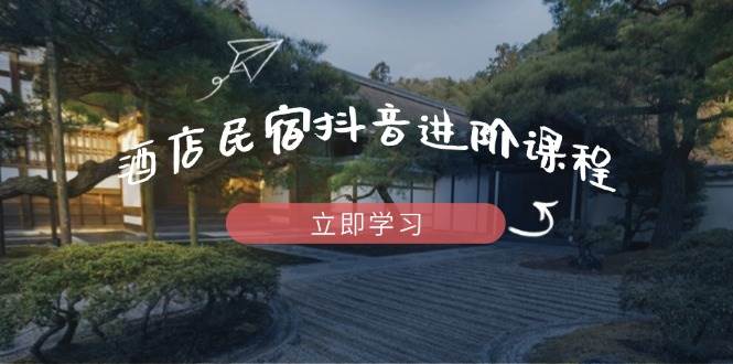 【17552】姜姜老师酒店民宿抖音进阶课程，掌握流量渠道与推流逻辑，打造爆款内容