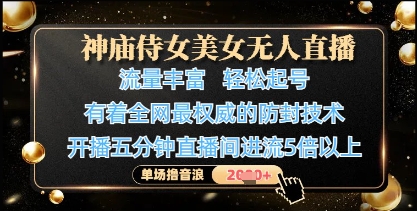 【17562】神庙侍女美女无人直播，轻松起号，有着全网最权威的防封技术，单场撸音浪1k+