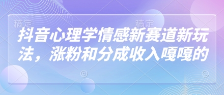 【17567】樊语心理抖音心理学情感新赛道新玩法，涨粉和分成收入嘎嘎的