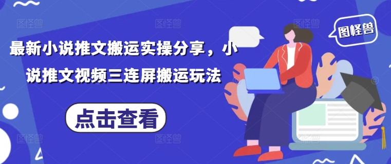 【17618】最新小说推文搬运实操分享，小说推文视频三连屏搬运玩法