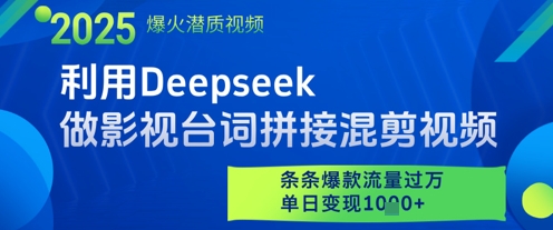 【17725】利用Deepseek做影视台词拼接混剪视频，条条爆款流量过W，单日变现多张