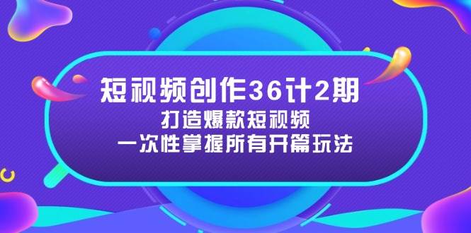 【17736】社恐编导小黄短视频创作36计2期：打造爆款短视频所需的各类开篇技巧，提升视频吸引力