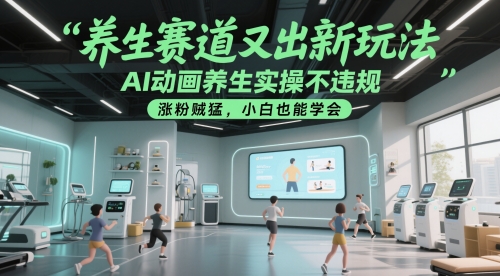 【18074】养生赛道又出新玩法，AI动画养生实操不违规，涨粉贼猛，小白也能学会