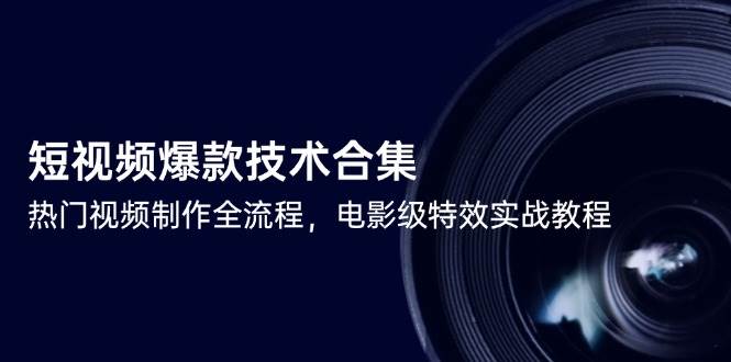 【18247】封神传媒墨镜哥短视频爆款技术合集，热门视频制作全流程，电影级特效实战教程