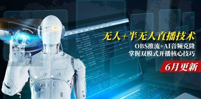 【18274】宝子哥无人+半无人直播技术OBS推流+AI音频克隆 掌握双模式开播核心技巧6月更新