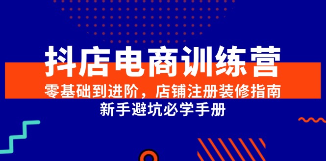 【18328】老高抖店电商训练营，零基础到进阶，店铺注册装修指南，新手避坑必学手册