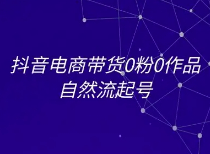 【18435】星火联盟抖音电商带货0粉0作品自然流起号，抖音电商教程