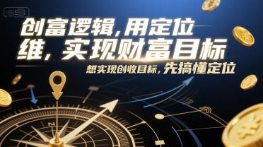 【18452】顾均辉创富逻辑，用定位思维实现财富目标，想实现创收目标，先搞懂定位