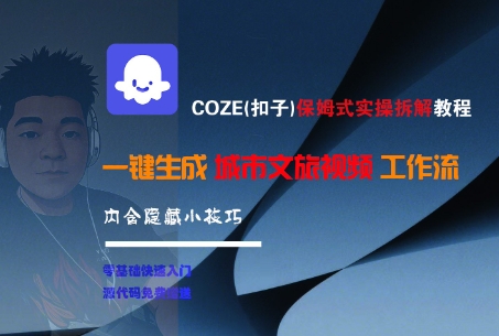 【18510】COZE(扣子)保姆式实操拆解教程，一键生成城市文旅视频工作流，内含隐藏小技巧