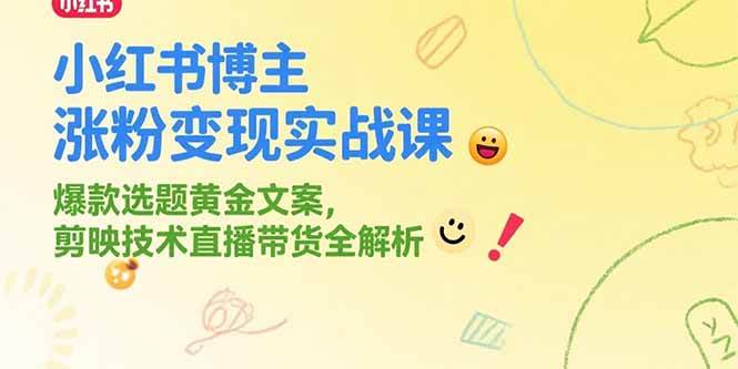 【18610】小艾老师小红书博主涨粉变现实战课，爆款选题黄金文案，剪映技术直播带货全解析